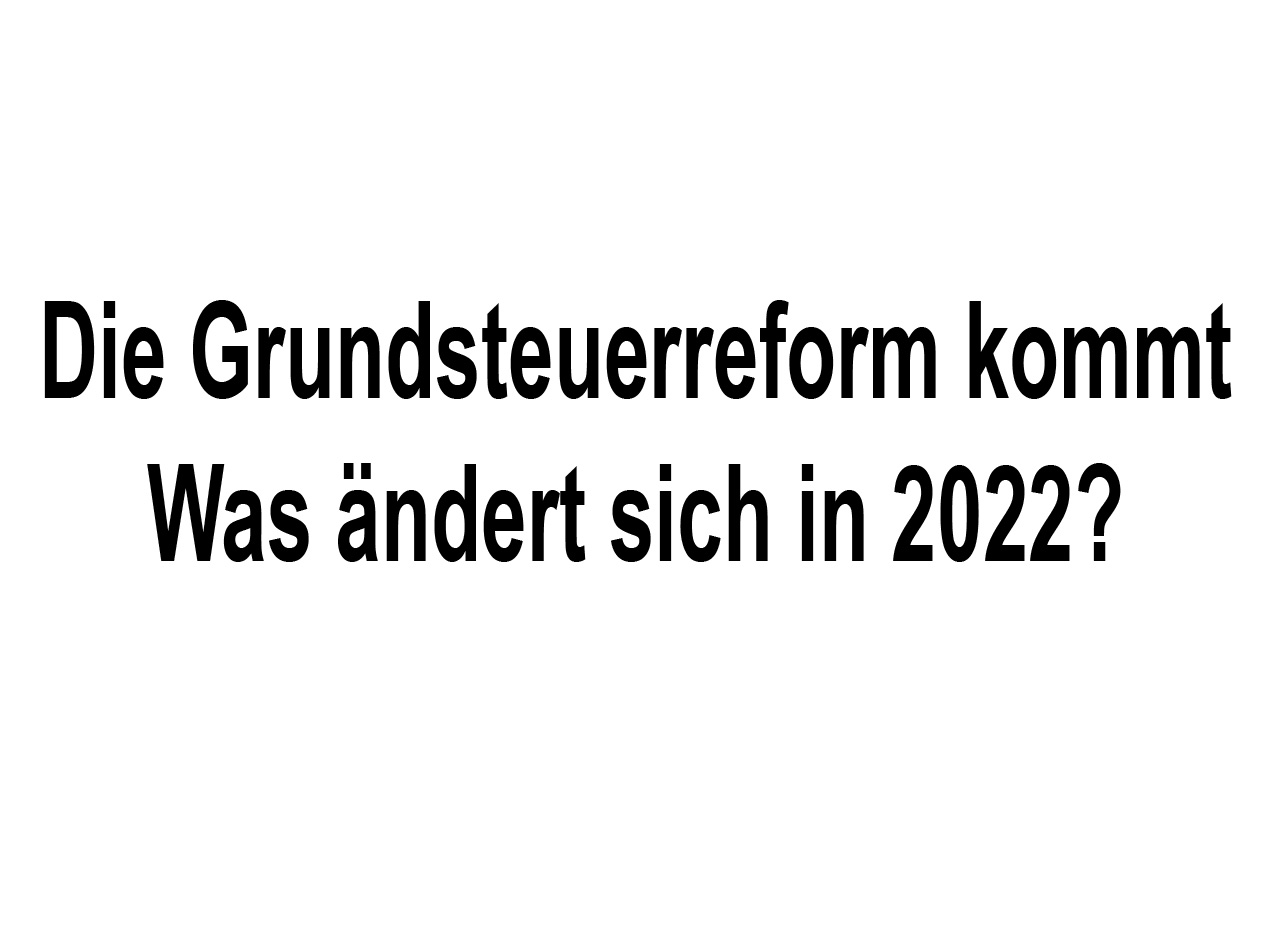 Grundsteuerreform 2022 – Was ändert sich?